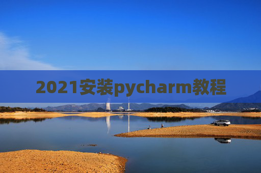 2021安装pycharm教程 2021安装pycharm教程